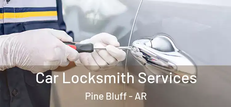 Car Locksmith Services Pine Bluff - AR