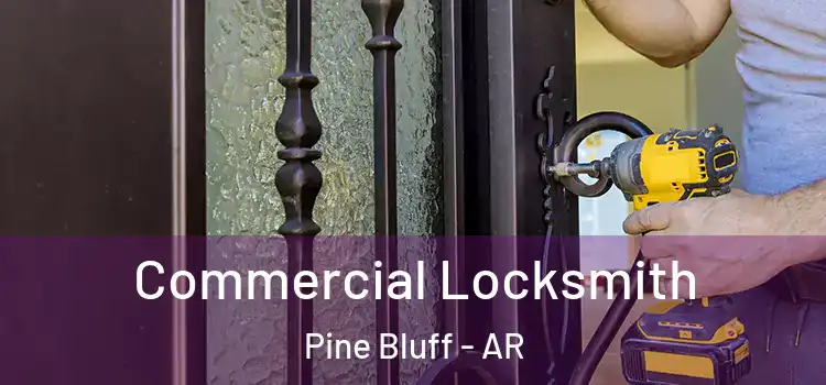 Commercial Locksmith Pine Bluff - AR