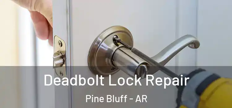 Deadbolt Lock Repair Pine Bluff - AR