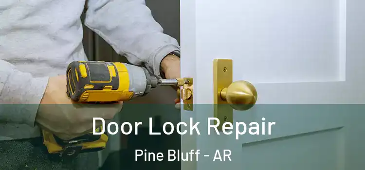 Door Lock Repair Pine Bluff - AR