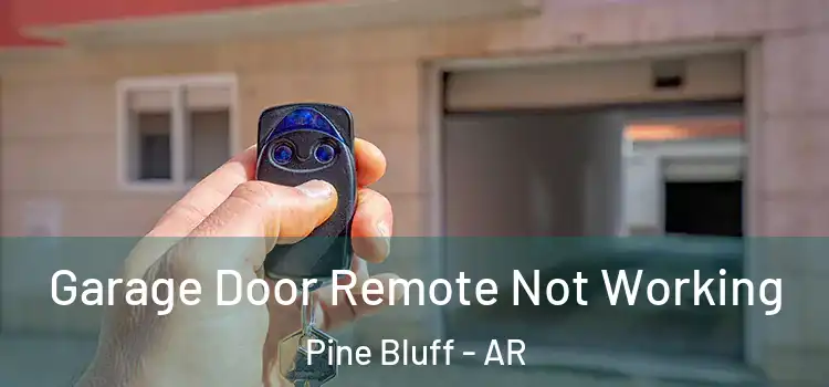  Garage Door Remote Not Working Pine Bluff - AR