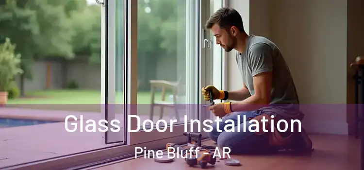 Glass Door Installation Pine Bluff - AR