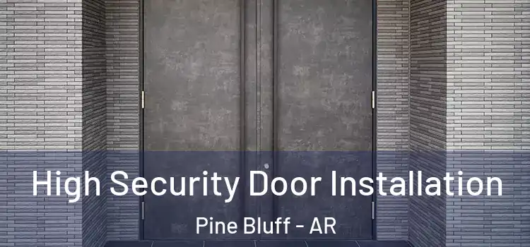 High Security Door Installation Pine Bluff - AR