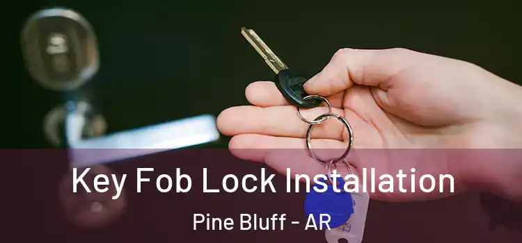 Key Fob Lock Installation Pine Bluff - AR