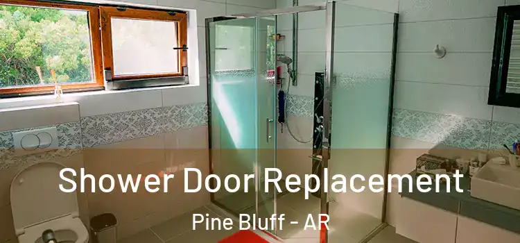 Shower Door Replacement Pine Bluff - AR